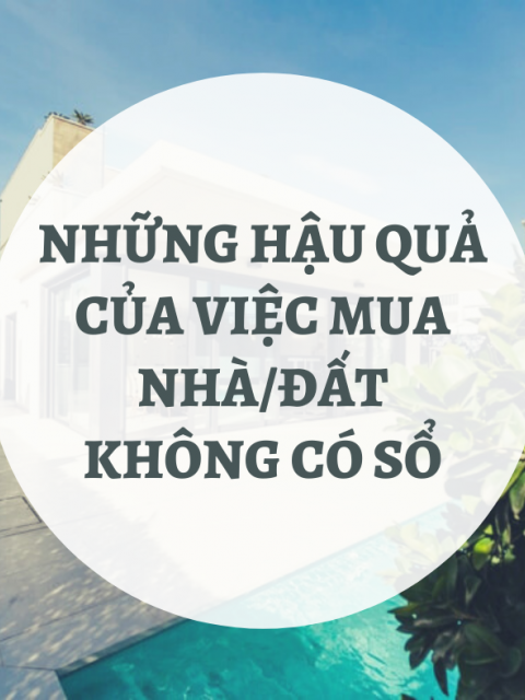 NHỮNG HẬU QUẢ CỦA VIỆC MUA NHÀ ĐẤT KHÔNG CÓ SỔ