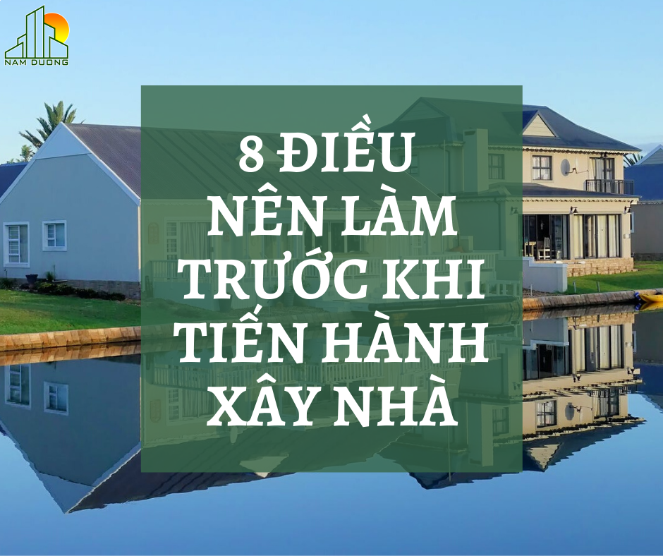8 ĐIỀU NÊN LÀM TRƯỚC KHI TIẾN HÀNH XÂY NHÀ